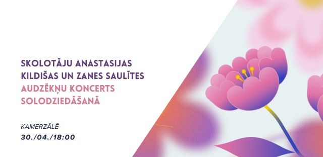 Skolotāju Zanes Saulītes un Anastasijas Kildišas audzēkņu koncerts solodziedāšanā 30. / 04. / 18.00
